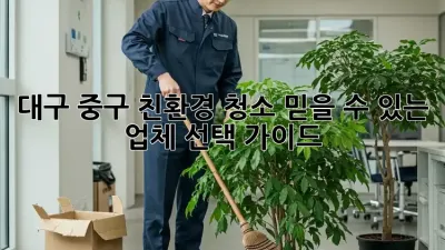 대구 중구 친환경 청소: 믿을 수 있는 업체 선택 가이드