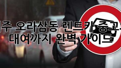 제주 오라삼동 렌트카: 중고차 대여까지 완벽 가이드