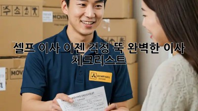 셀프 이사, 이젠 걱정 뚝! 완벽한 이사 체크리스트